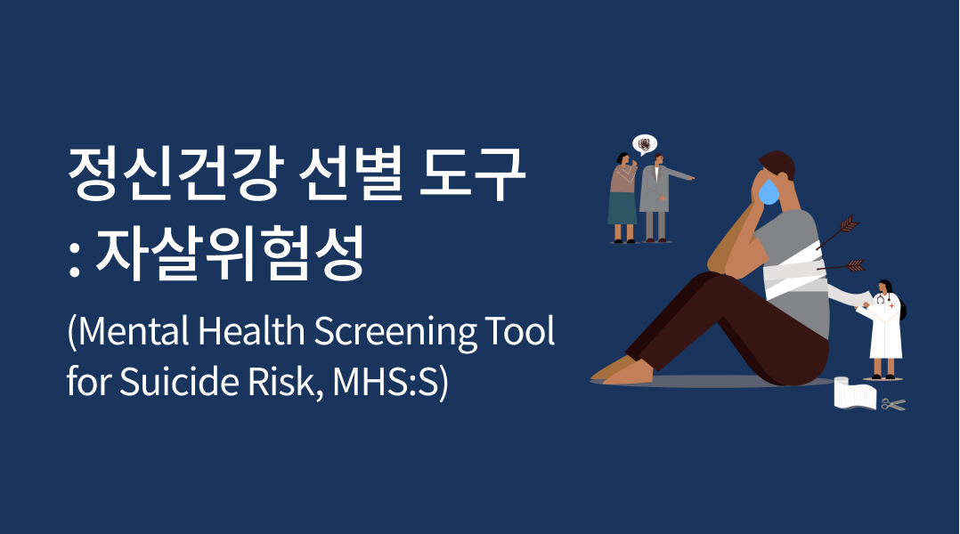 정신건강 선별 도구 : 자살위험성(Mental Health Screening Tool for Suicide Risk, MHS:S)